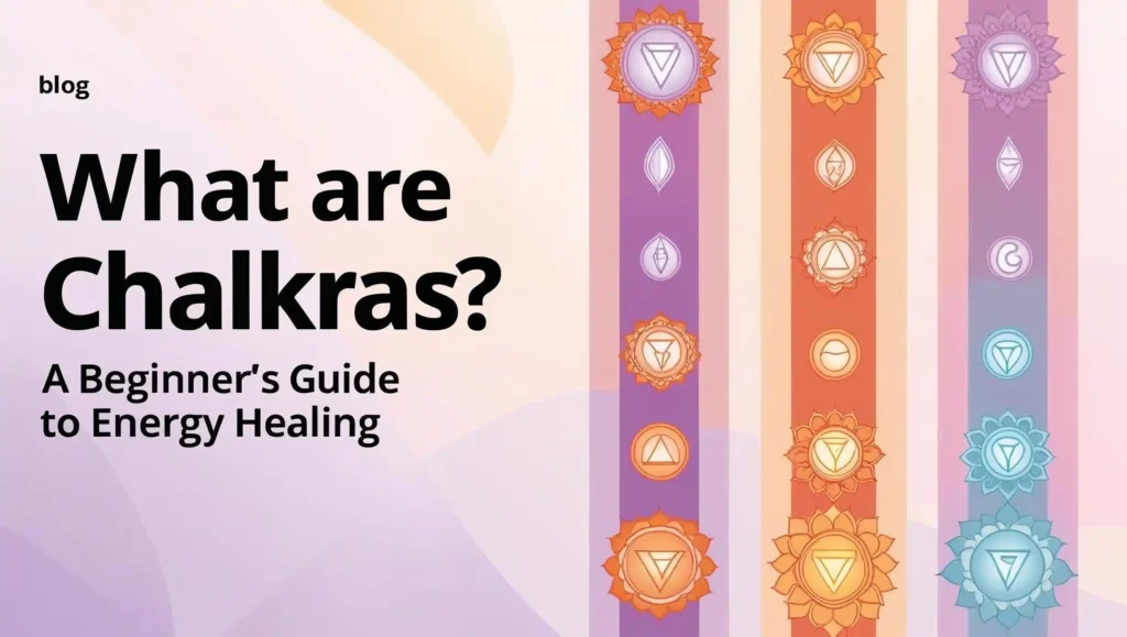 What Are Chakras? A Beginner’s Guide to Energy Healing